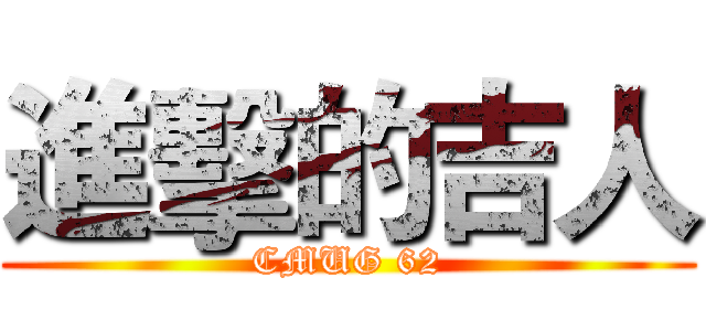 進擊的吉人 (CMUG 62)