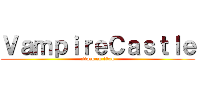 ＶａｍｐｉｒｅＣａｓｔｌｅ (attack on titan)
