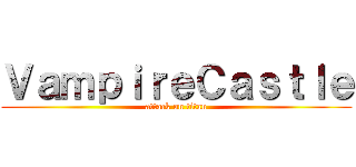 ＶａｍｐｉｒｅＣａｓｔｌｅ (attack on titan)