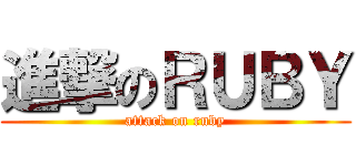 進撃のＲＵＢＹ (attack on ruby)