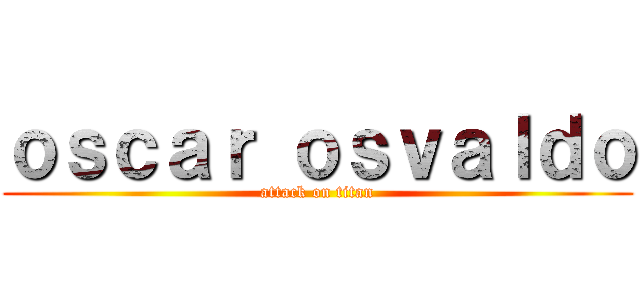 ｏｓｃａｒ ｏｓｖａｌｄｏ (attack on titan)