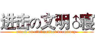 进击の文明♂寝 (attack on civilization♂ dormitory )