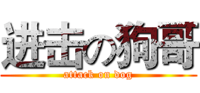 进击の狗哥 (attack on dog)