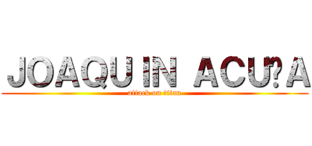 ＪＯＡＱＵＩＮ ＡＣＵÑＡ (attack on titan)