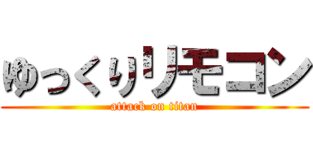ゆっくりリモコン (attack on titan)