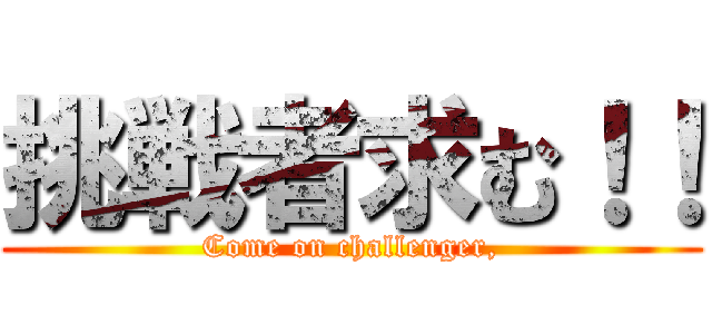 挑戦者求む！！ (Come on challenger,)