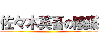 佐々木英吾の陰謀 ()