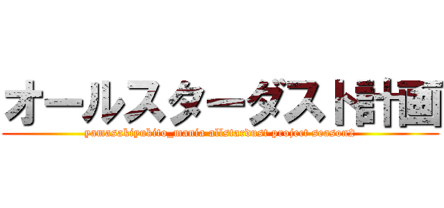 オールスターダスト計画 (yamasakiyukito_mania allstardust project season2)
