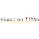 Ｒｏａｓｔ ｏｎ Ｔｉｔａｎ (A Mildly Offensive Attack On Titan Comedy Panel)