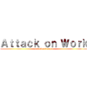 Ａｔｔａｃｋ ｏｎ Ｗｏｒｋ (satitpiboonbumpen)