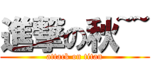 進撃の秋~~ (attack on titan)