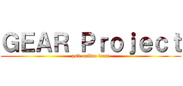 ＧＥＡＲ Ｐｒｏｊｅｃｔ (ps3 online team)