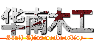 华南木工 (South China woodworking )