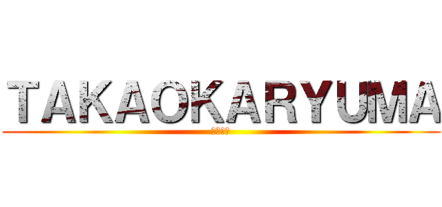 ＴＡＫＡＯＫＡＲＹＵＭＡ (高岡立真)
