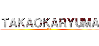 ＴＡＫＡＯＫＡＲＹＵＭＡ (高岡立真)