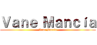 Ｖａｎｅ Ｍａｎｃíａ (Vane Mancía)