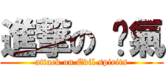 進撃の 煞氣 (attack on Evil spirits)