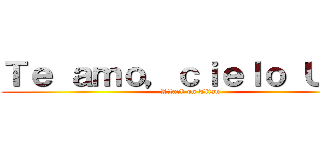 Ｔｅ ａｍｏ，ｃｉｅｌｏ ＵＷＵ (Attack on Titan)