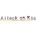 Ａｔｔａｃｋ ｏｎ Ｋｓａ (Ataque en Ksa)