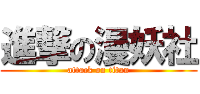 進撃の漫妖社 (attack on titan)