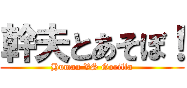 幹夫とあそぼ！ (Human VS Gorilla)