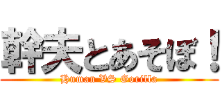 幹夫とあそぼ！ (Human VS Gorilla)