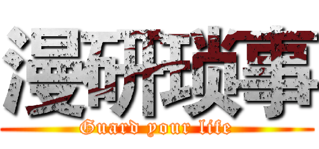 漫研琐事 (Guard your life)
