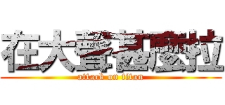 在大聲甚麼拉 (attack on titan)