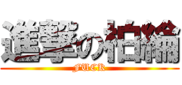 進撃の柏綸 (FUCK)