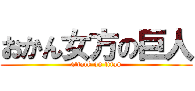 おかん女方の巨人 (attack on titan)