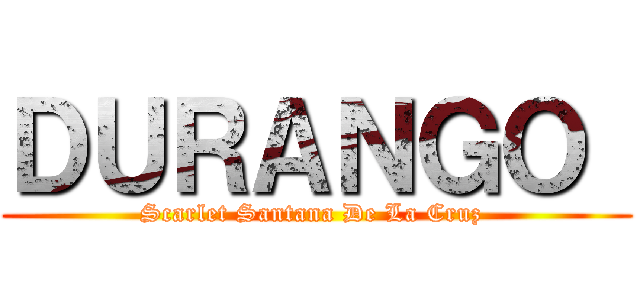 ＤＵＲＡＮＧＯ  (Scarlet Santana De La Cruz )