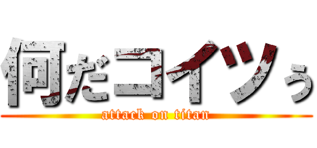 何だコイツぅ (attack on titan)