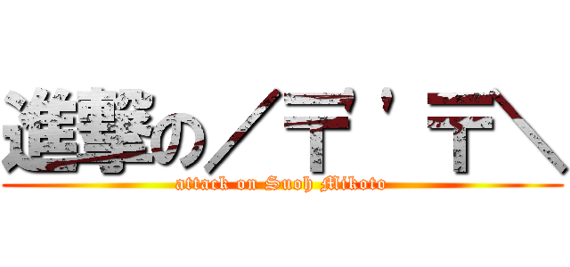 進撃の／〒\'\'〒＼ (attack on Suoh Mikoto)