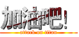 加油吧！ (attack on titan)