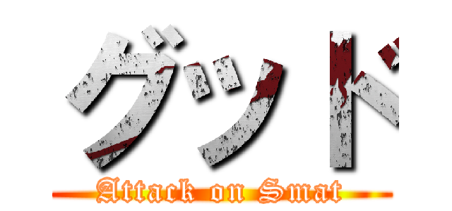グッド (Attack on Smat)