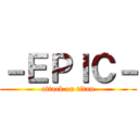 －ＥＰＩＣ－ (attack on titan)