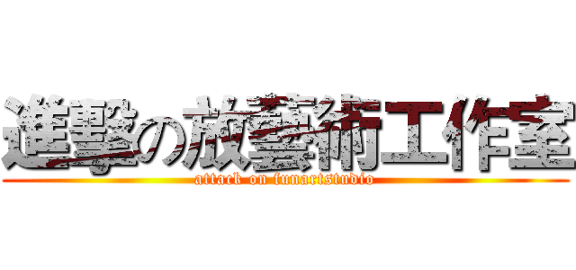 進擊の放藝術工作室 (attack on funartstudio)