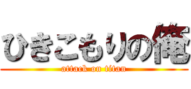 ひきこもりの俺 (attack on titan)