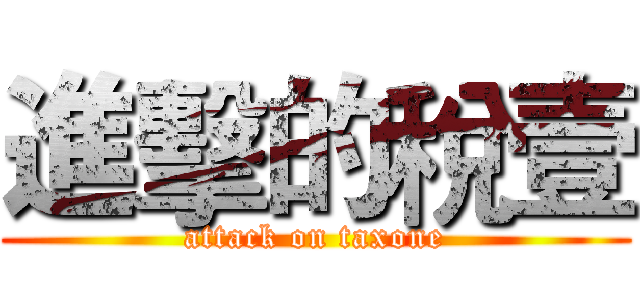 進擊的稅壹 (attack on taxone)