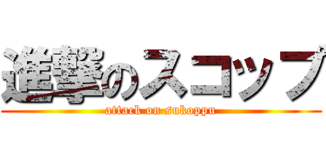 進撃のスコップ (attack on sukoppu)