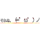 それな。（＝゜ω゜）ノ (That's it)