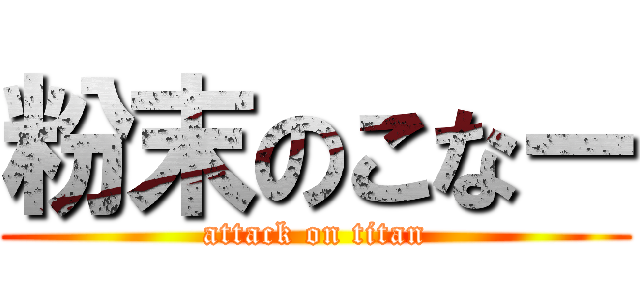 粉末のこなー (attack on titan)