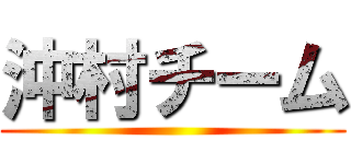 沖村チーム ()