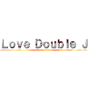 Ｌｏｖｅ Ｄｏｕｂｌｅ Ｊ (attack on titan)