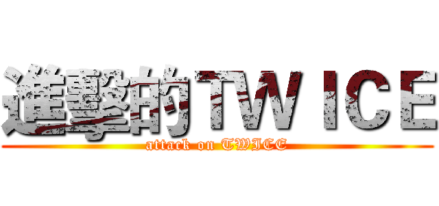 進擊的ＴＷＩＣＥ (attack on TWICE)