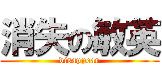 消失の敏英 (disappear)