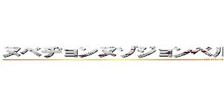 ヌベヂョンヌゾジョンベルミッティスモゲロンボョ (attack on titan)