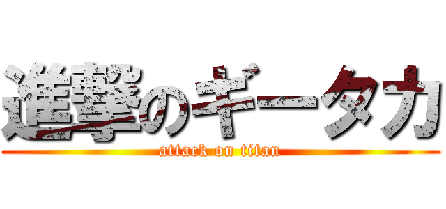 進撃のギータカ (attack on titan)