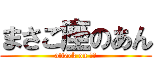 まさご座のあん (attack on あん)