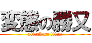 変態の勝又 (attack on titan)